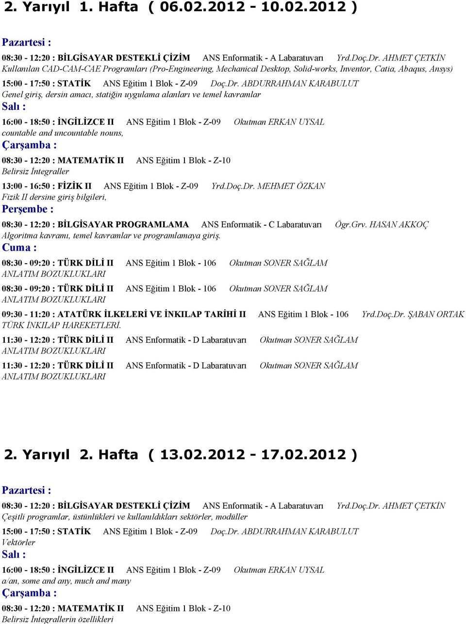 ABDURRAHMAN KARABULUT Genel giriş, dersin amacı, statiğin uygulama alanları ve temel kavramlar 16:00-18:50 : İNGİLİZCE II ANS Eğitim 1 Blok - Z-09 Okutman ERKAN UYSAL countable and uncountable nouns,