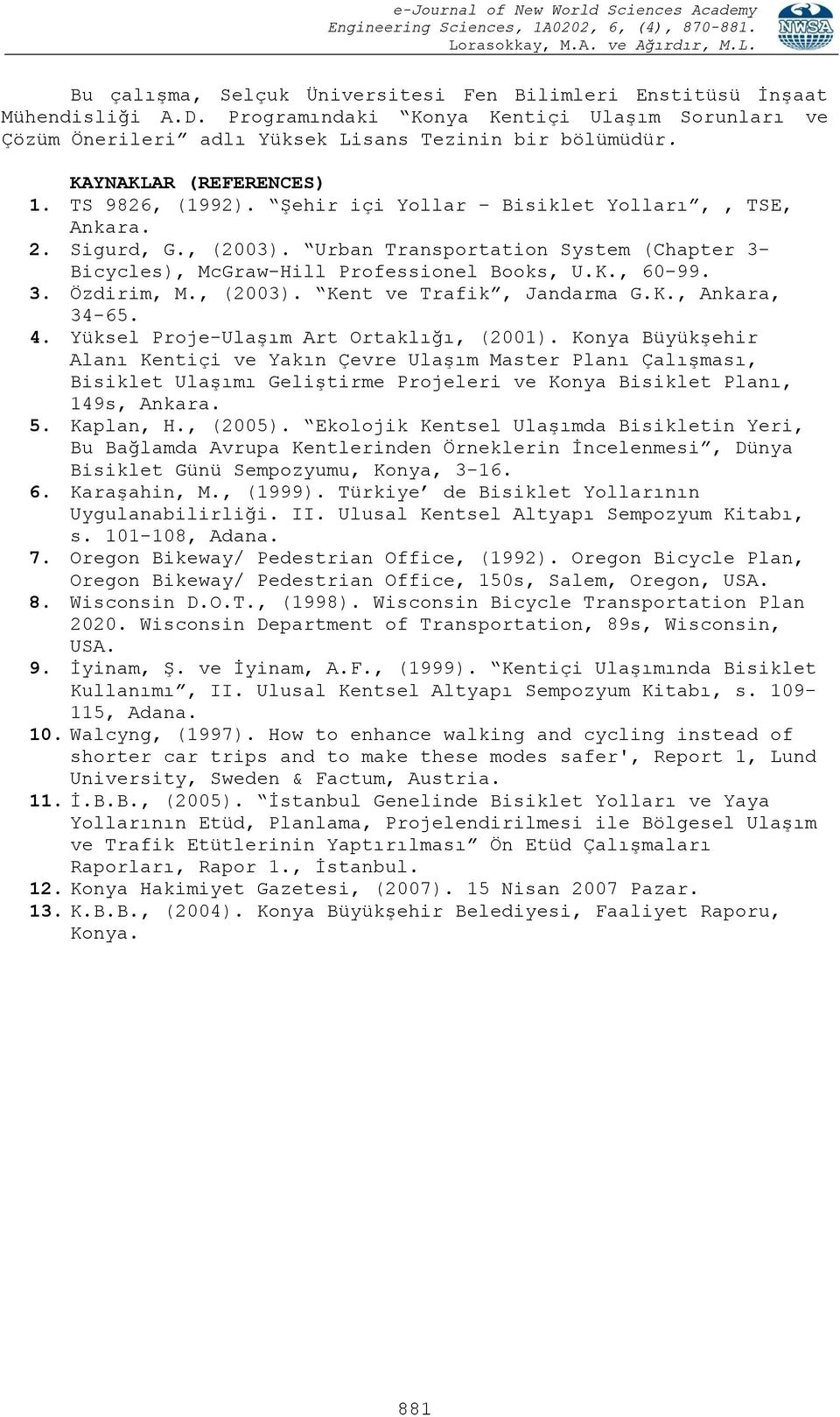 K., 60-99. 3. Özdirim, M., (2003). Kent ve Trafik, Jandarma G.K., Ankara, 34-65. 4. Yüksel Proje-Ulaşım Art Ortaklığı, (2001).