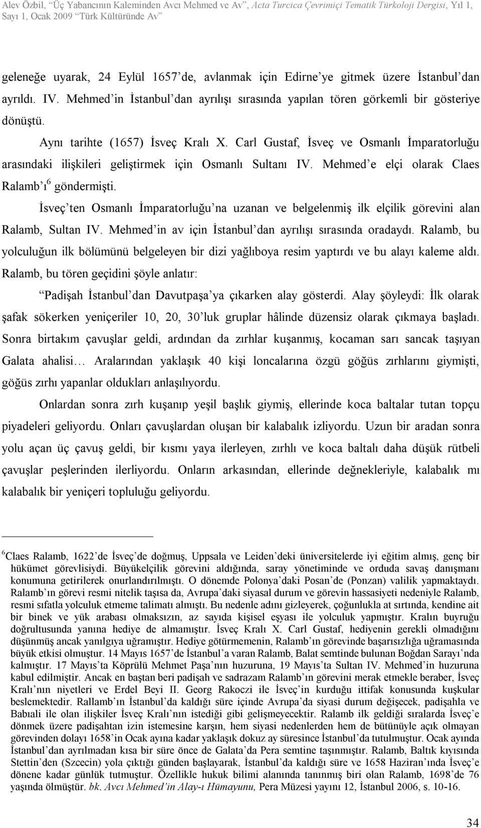 İsveç ten Osmanlı İmparatorluğu na uzanan ve belgelenmiş ilk elçilik görevini alan Ralamb, Sultan IV. Mehmed in av için İstanbul dan ayrılışı sırasında oradaydı.