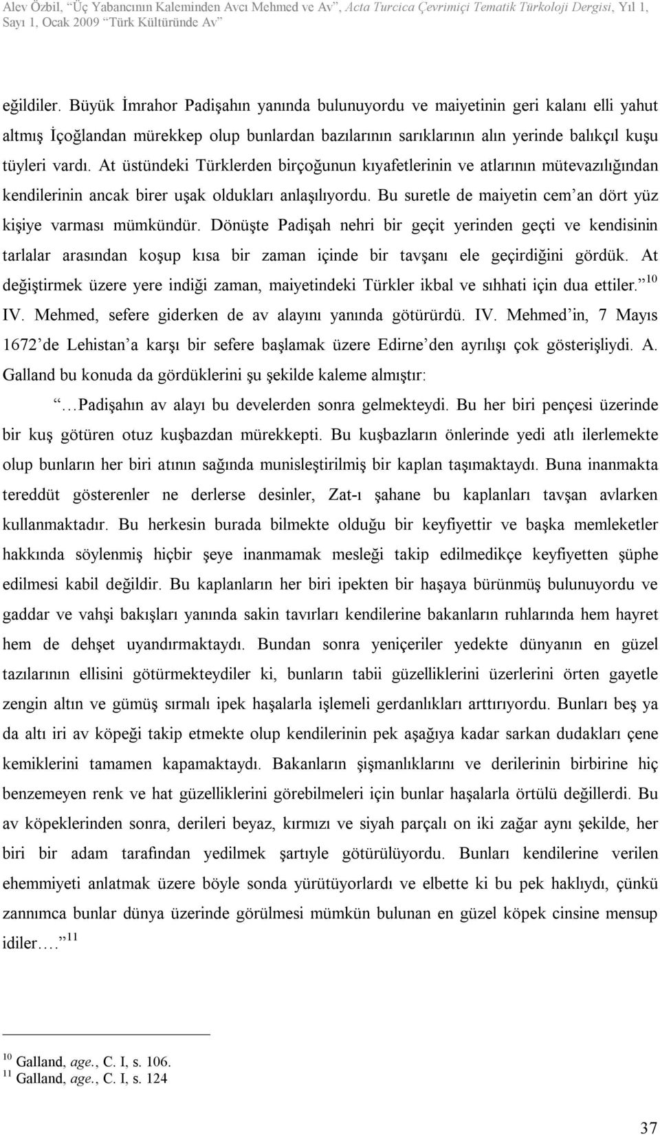 Dönüşte Padişah nehri bir geçit yerinden geçti ve kendisinin tarlalar arasından koşup kısa bir zaman içinde bir tavşanı ele geçirdiğini gördük.