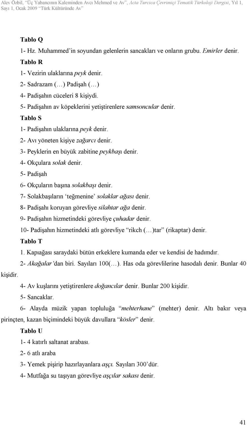 4- Okçulara solak denir. 5- Padişah 6- Okçuların başına solakbaşı denir. 7- Solakbaşıların teğmenine solaklar ağası denir. 8- Padişahı koruyan görevliye silahtar ağa denir.