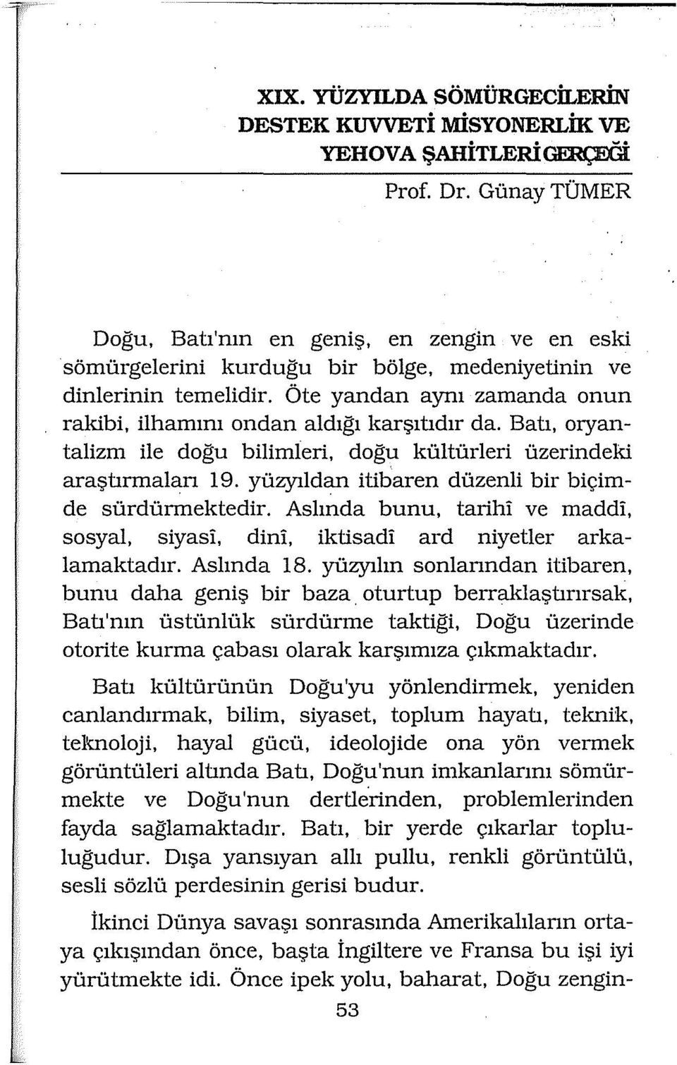 Öte yandan aynı zamanda onun rakibi, ilhamını ondan aldığı karşıtıdır da. Batı, oryantalizm ile doğu bilimleri, doğu kültürleri üzerindeki araştırmaları 19.