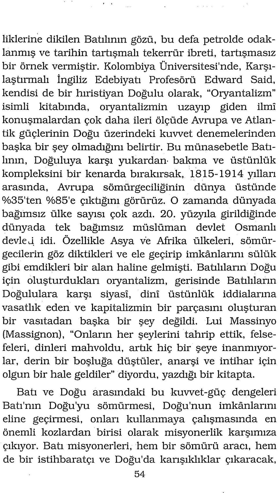 konuşmalardan çok daha ileri ölçüde Avrupa ve Atıantik güçlerinin Doğ;u üzerindeki kuvvet denemelerinden başka bir şey olmadığ;ını belirtir.