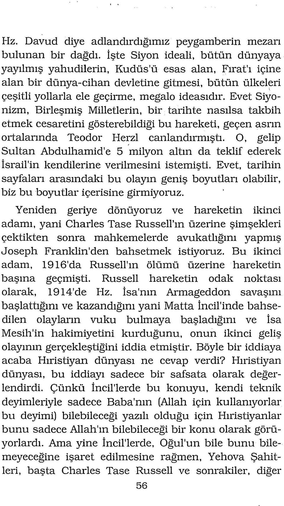 Evet Siyonizm, Birleşmiş Milletlerin, bir tarihte nasılsa takbih etmek cesaretini gösterebildiği bu hareketi, geçen asrın ortalannda Teodor Herzl canlandırmıştı.