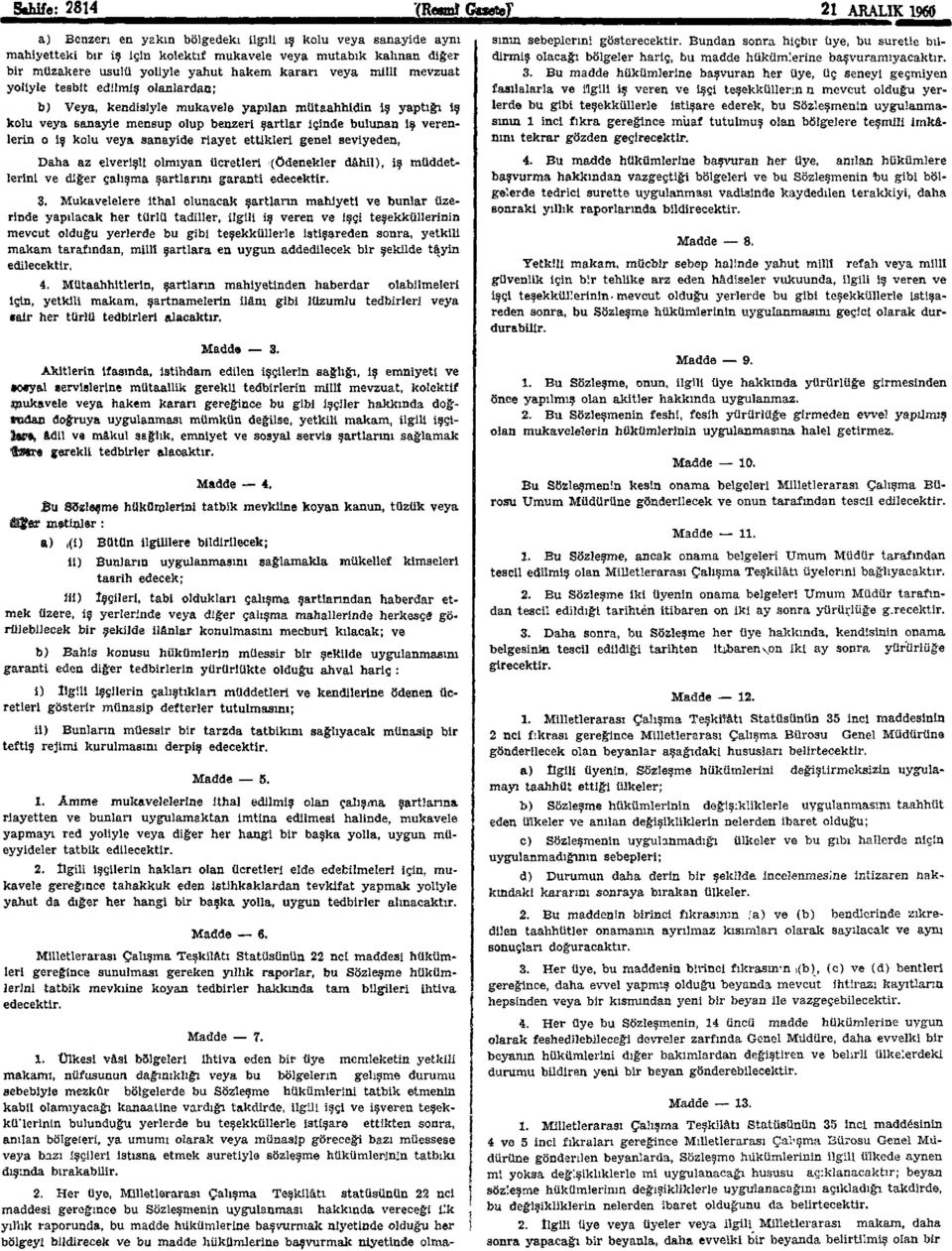 bulunan iş verenlerin o iş kolu veya sanayide riayet ettikleri genel seviyeden, Daha az elverişli olmıyan ücretleri (Ödenekler dâhil), iş müddetlerini ve diğer çalışma şartlarını garanti edecektir. 3.