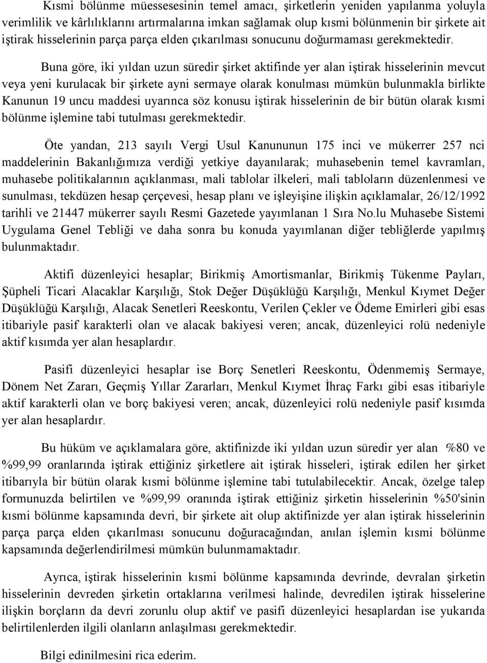 Buna göre, iki yıldan uzun süredir şirket aktifinde yer alan iştirak hisselerinin mevcut veya yeni kurulacak bir şirkete ayni sermaye olarak konulması mümkün bulunmakla birlikte Kanunun 19 uncu