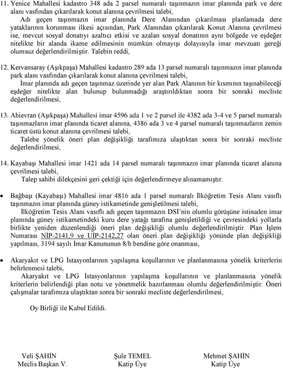 donatının aynı bölgede ve eşdeğer nitelikte bir alanda ikame edilmesinin mümkün olmayışı dolayısıyla imar mevzuatı gereği olumsuz değerlendirilmiştir. Talebin reddi, 12.