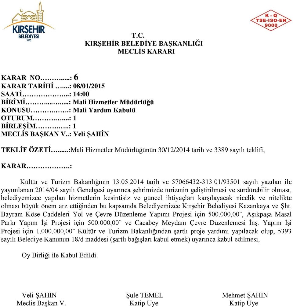 01/93501 sayılı yazıları ile yayımlanan 2014/04 sayılı Genelgesi uyarınca şehrimizde turizmin geliştirilmesi ve sürdürebilir olması, belediyemizce yapılan hizmetlerin kesintisiz ve güncel ihtiyaçları