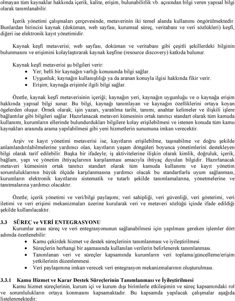 Bunlardan birincisi kaynak (doküman, web sayfası, kurumsal süreç, veritabanı ve veri sözlükleri) keşfi, diğeri ise elektronik kayıt yönetimidir.