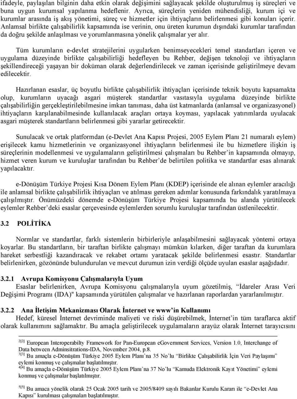 Anlamsal birlikte çalışabilirlik kapsamında ise verinin, onu üreten kurumun dışındaki kurumlar tarafından da doğru şekilde anlaşılması ve yorumlanmasına yönelik çalışmalar yer alır.