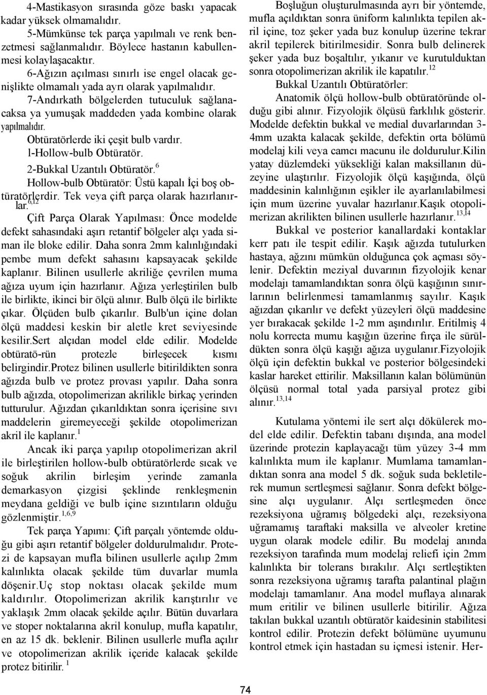 Obtüratörlerde iki çeşit bulb vardır. l-hollow-bulb Obtüratör. 2-Bukkal Uzantılı Obtüratör. 6 Hollow-bulb Obtüratör: Üstü kapalı İçi boş obtüratörlerdir. Tek veya çift parça olarak hazırlanırlar.