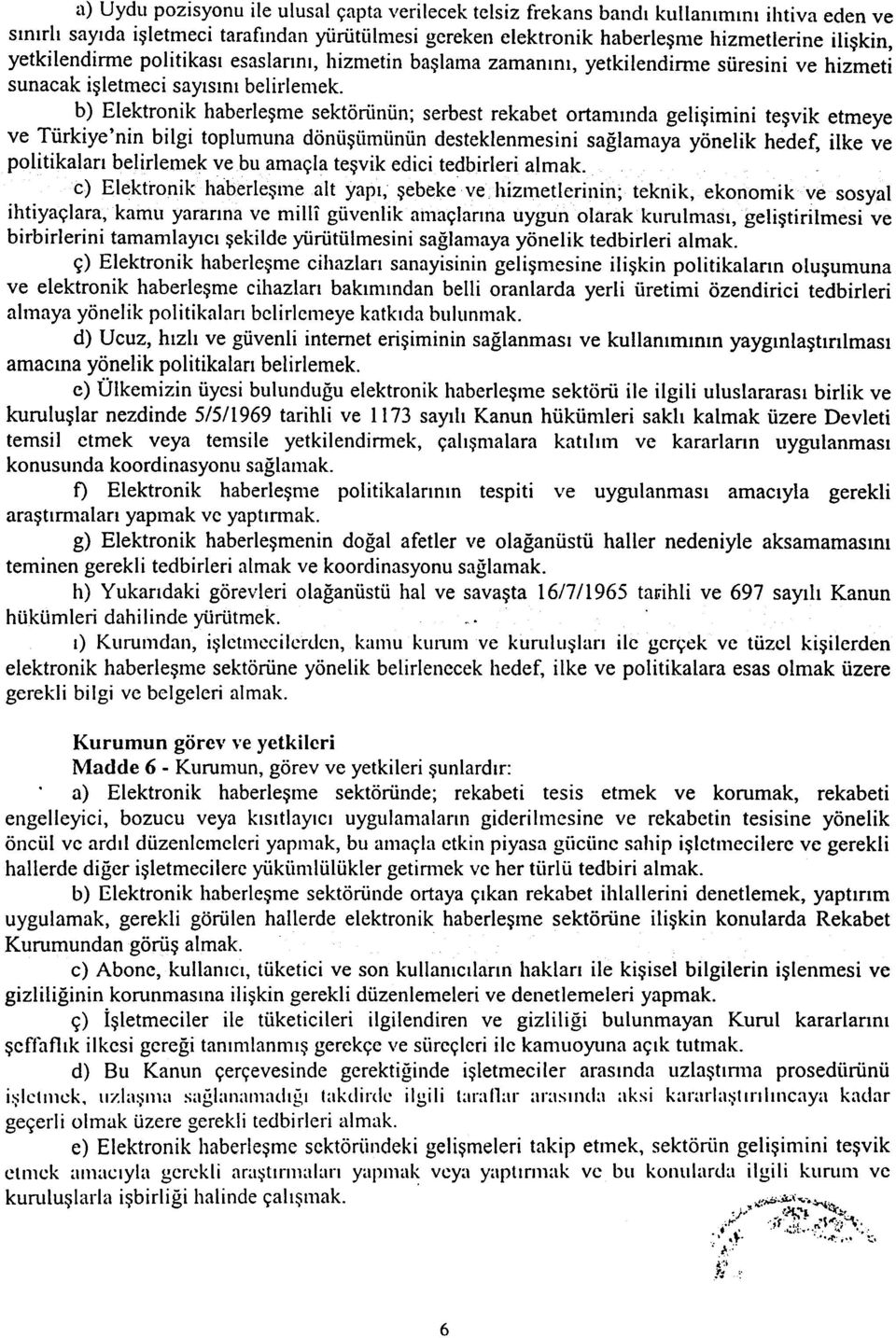 b) Elektronik haberleþme sektörlinün; serbest rekabet ortamýnda geliþimini teþvik etmeye ve Türkiye'nin bilgi toplumuna dönüþiimiinün desteklenmesini saðlamaya yönelik hedef, ilke ve politikalarý