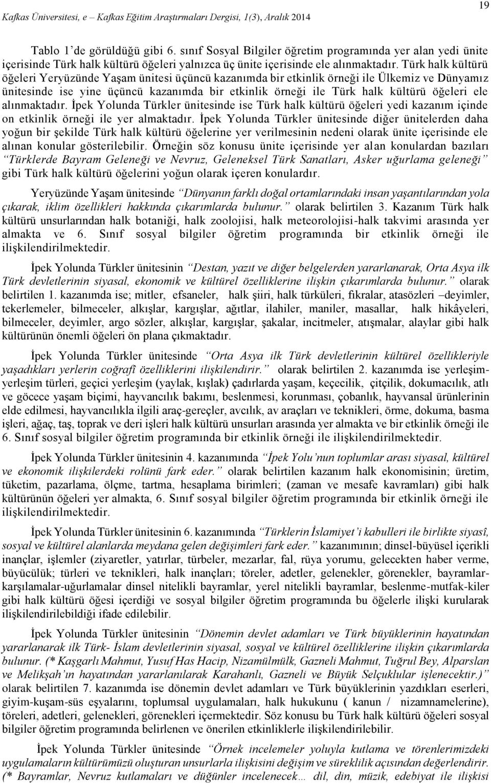 ele alınmaktadır. ünitesinde ise Türk halk kültürü öğeleri yedi kazanım içinde on etkinlik örneği ile yer almaktadır.