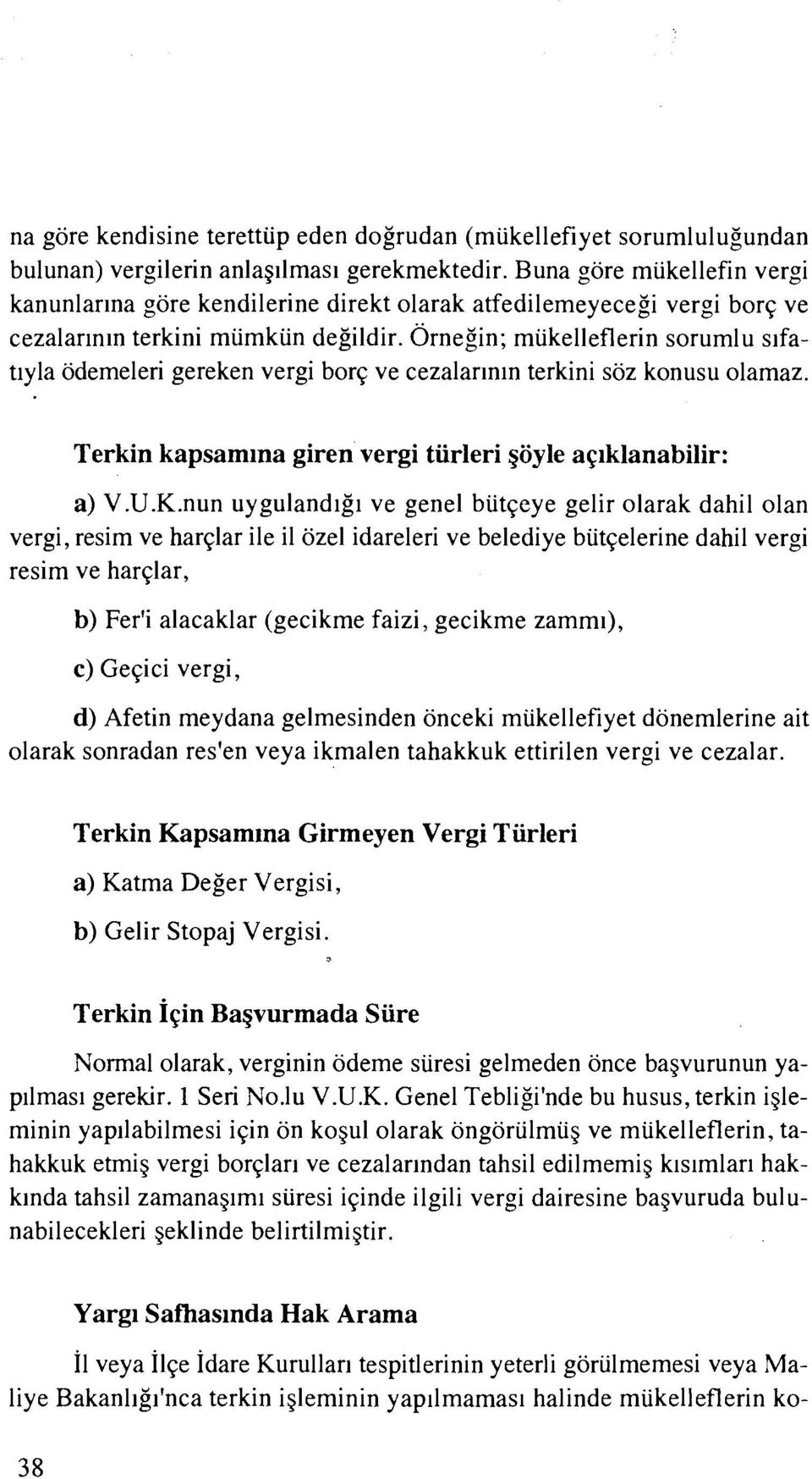 Ornegin; miikelleflerin sorumlu slfatlyla odemeleri gereken vergi borq ve cezalarlnln terkini soz konusu olamaz. Terkin kapsamina giren vergi turleri 9oyle aqiklanabilir: a) V.U.K.