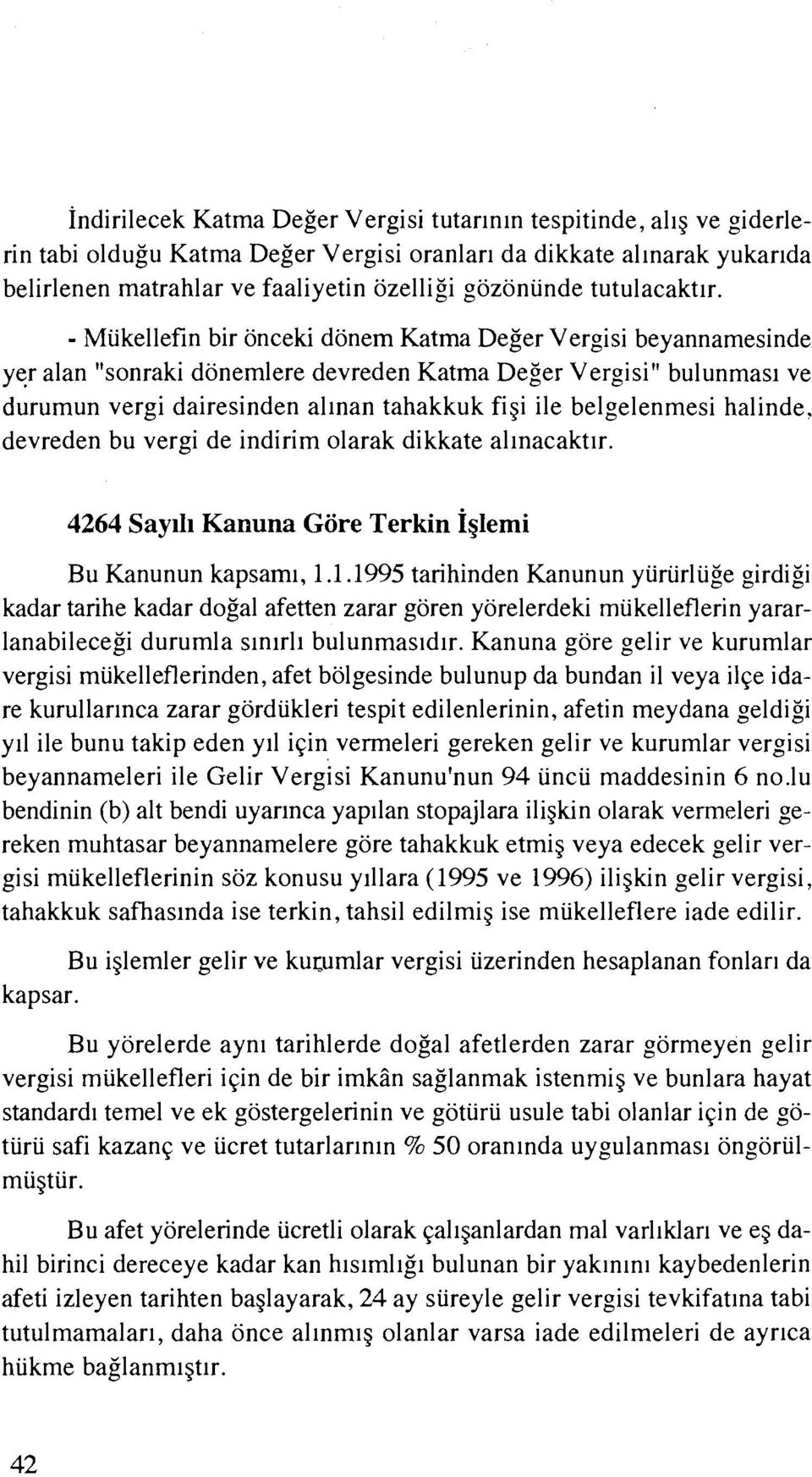 - Miikellefin bir onceki donem Katma Deger Vergisi beyannamesinde yer alan "sonraki donemlere devreden Katma Deger Vergisi" bulunmasl ve durumun vergi dairesinden allnan tahakkuk figi ile