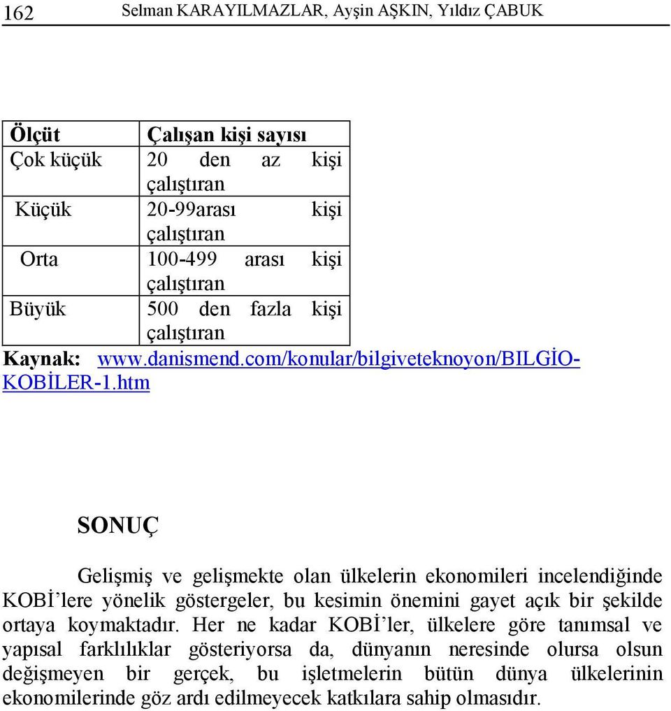 htm SONUÇ Gelişmiş ve gelişmekte olan ülkelerin ekonomileri incelendiğinde KOBİ lere yönelik göstergeler, bu kesimin önemini gayet açık bir şekilde ortaya koymaktadır.