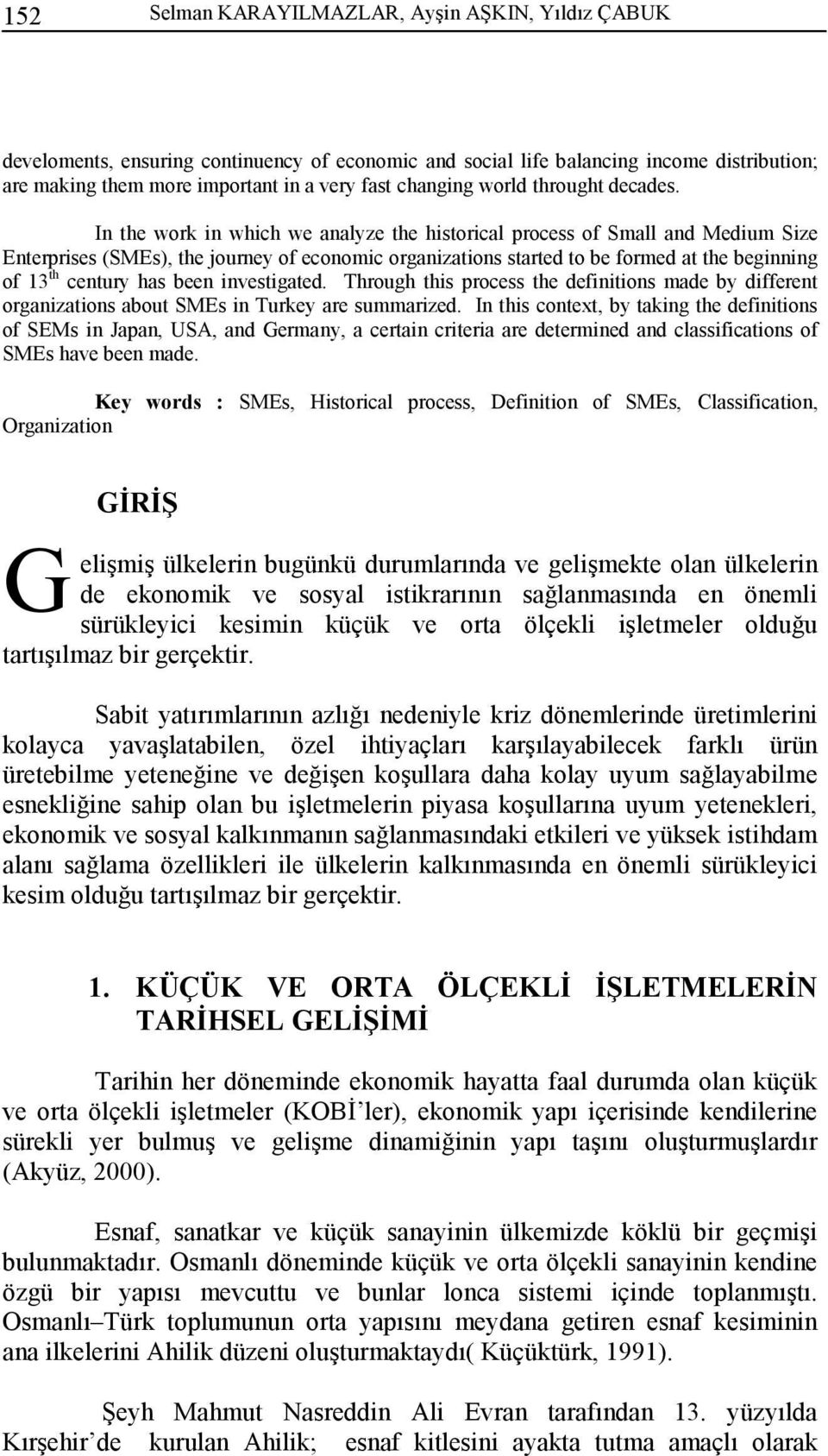 In the work in which we analyze the historical process of Small and Medium Size Enterprises (SMEs), the journey of economic organizations started to be formed at the beginning of 13 th century has