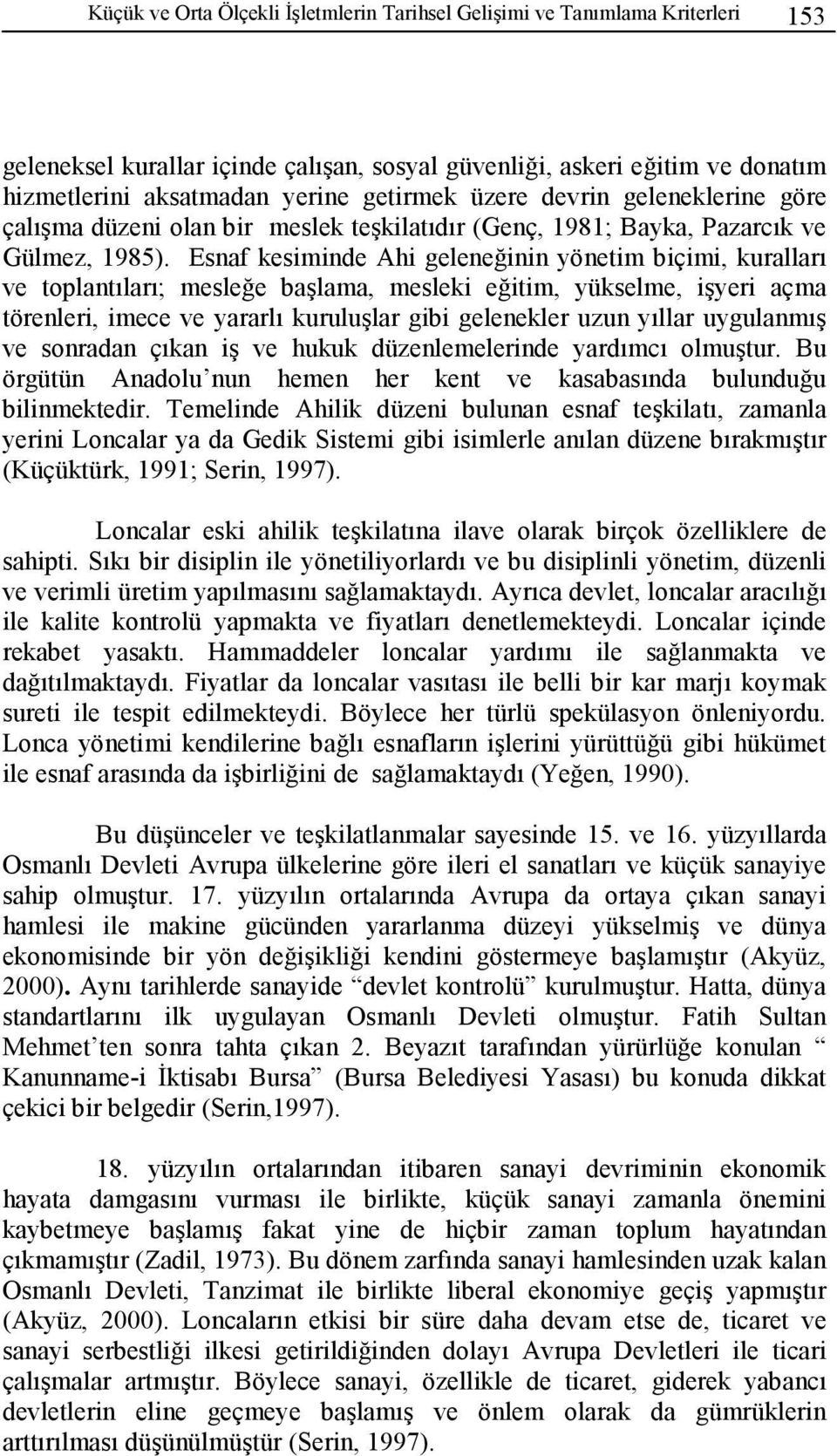 Esnaf kesiminde Ahi geleneğinin yönetim biçimi, kuralları ve toplantıları; mesleğe başlama, mesleki eğitim, yükselme, işyeri açma törenleri, imece ve yararlı kuruluşlar gibi gelenekler uzun yıllar