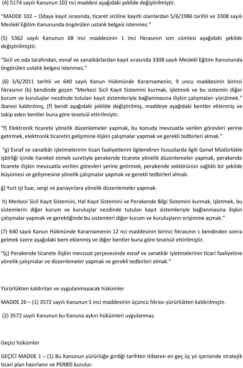 (5) 5362 sayılı Kanunun 68 inci maddesinin 1 inci fıkrasının son cümlesi aşağıdaki şekilde değiştirilmiştir.