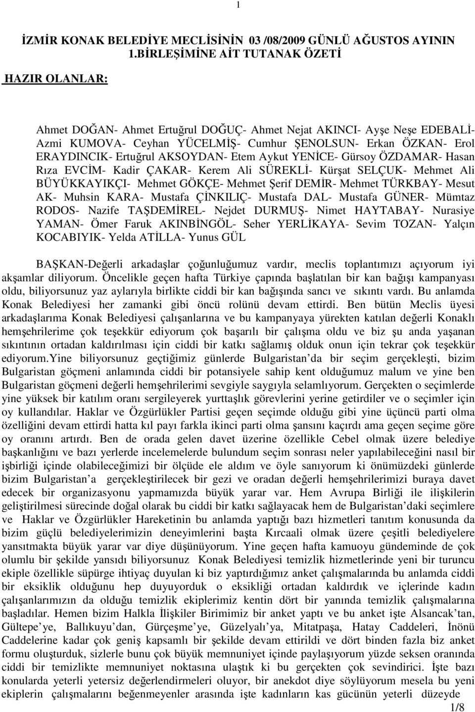 Ertuğrul AKSOYDAN- Etem Aykut YENĐCE- Gürsoy ÖZDAMAR- Hasan Rıza EVCĐM- Kadir ÇAKAR- Kerem Ali SÜREKLĐ- Kürşat SELÇUK- Mehmet Ali BÜYÜKKAYIKÇI- Mehmet GÖKÇE- Mehmet Şerif DEMĐR- Mehmet TÜRKBAY- Mesut