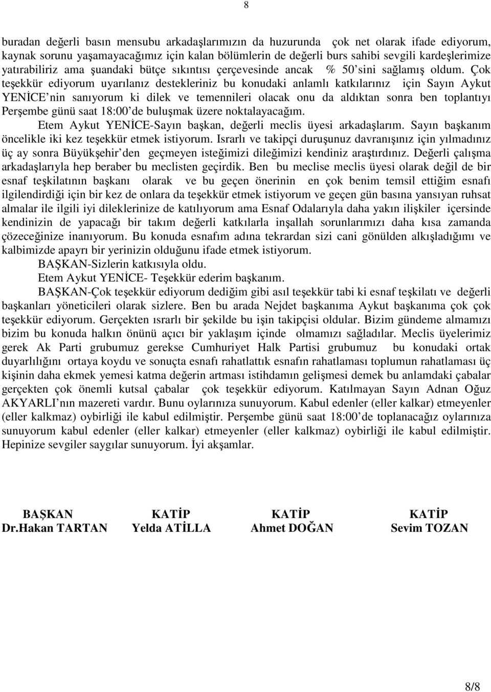 Çok teşekkür ediyorum uyarılanız destekleriniz bu konudaki anlamlı katkılarınız için Sayın Aykut YENĐCE nin sanıyorum ki dilek ve temennileri olacak onu da aldıktan sonra ben toplantıyı Perşembe günü