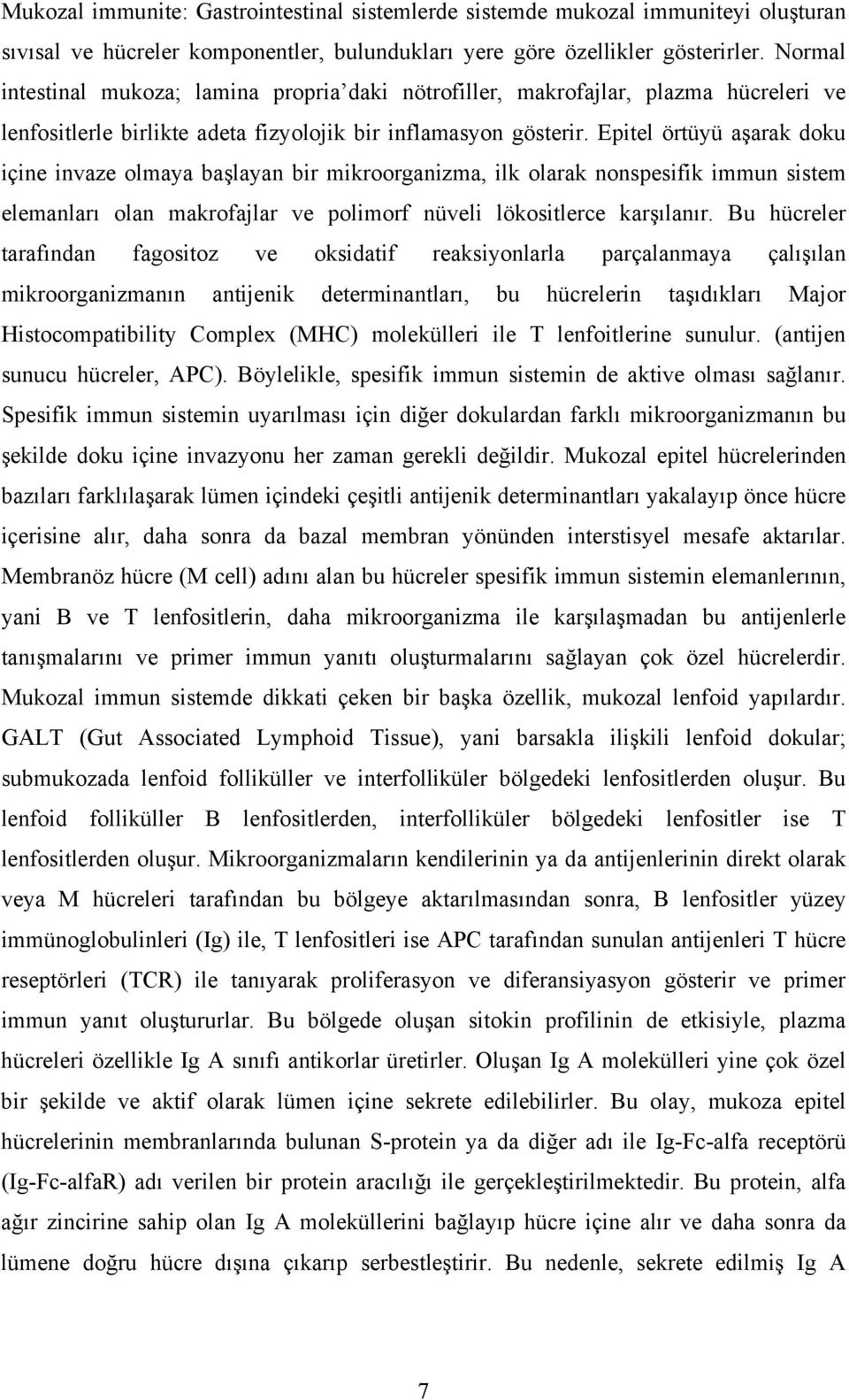 Epitel örtüyü aşarak doku içine invaze olmaya başlayan bir mikroorganizma, ilk olarak nonspesifik immun sistem elemanları olan makrofajlar ve polimorf nüveli lökositlerce karşılanır.