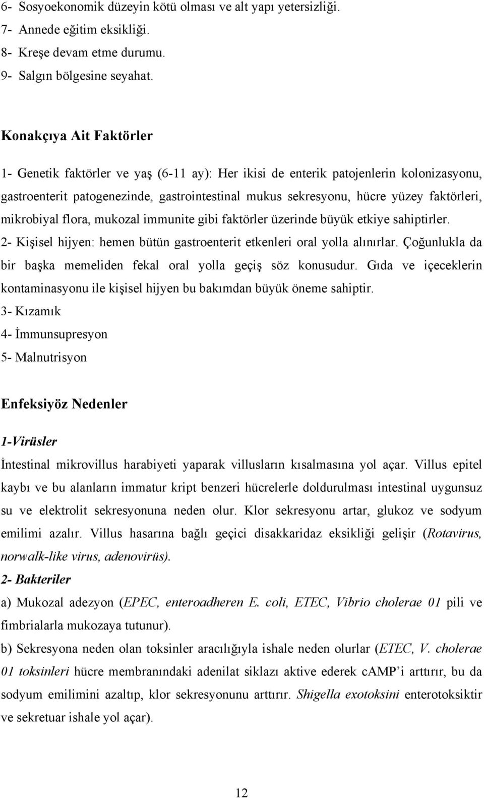 mikrobiyal flora, mukozal immunite gibi faktörler üzerinde büyük etkiye sahiptirler. 2- Kişisel hijyen: hemen bütün gastroenterit etkenleri oral yolla alınırlar.