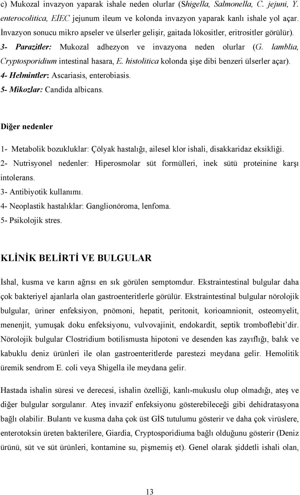 lamblia, Cryptosporidium intestinal hasara, E. histolitica kolonda şişe dibi benzeri ülserler açar). 4- Helmintler: Ascariasis, enterobiasis. 5- Mikozlar: Candida albicans.