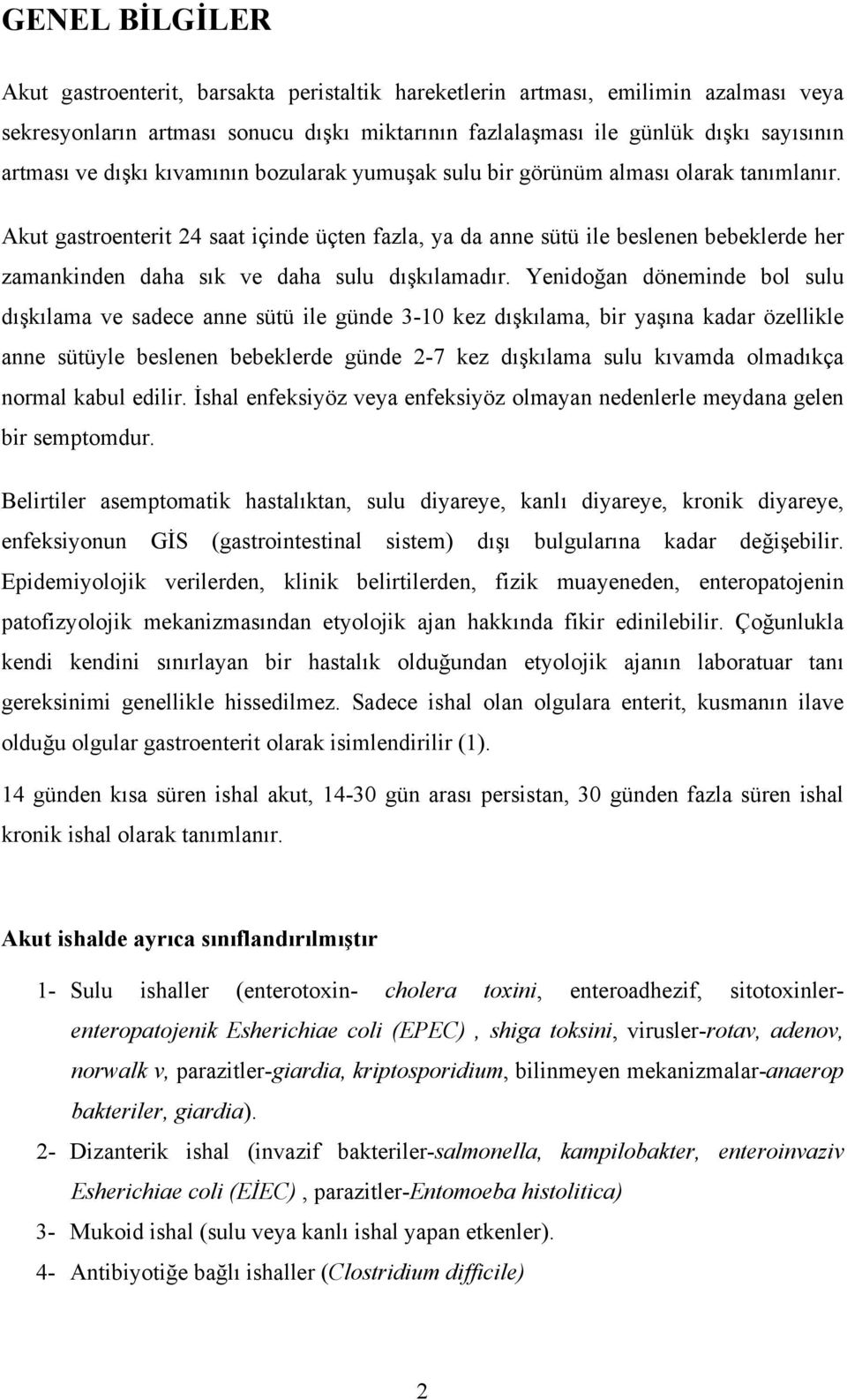 Akut gastroenterit 24 saat içinde üçten fazla, ya da anne sütü ile beslenen bebeklerde her zamankinden daha sık ve daha sulu dışkılamadır.