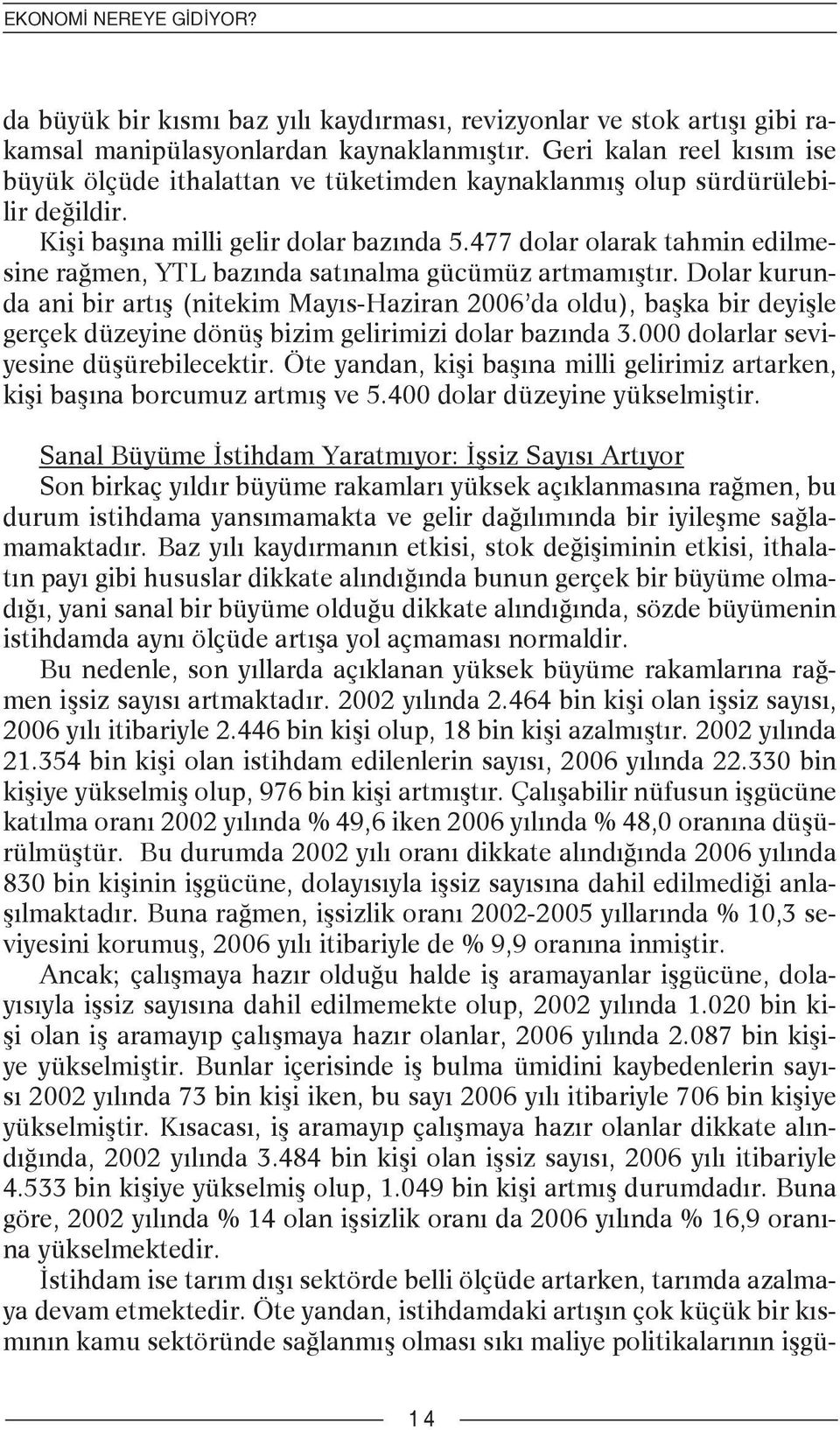 477 dolar olarak tahmin edilmesine rağmen, YTL bazında satınalma gücümüz artmamıştır.