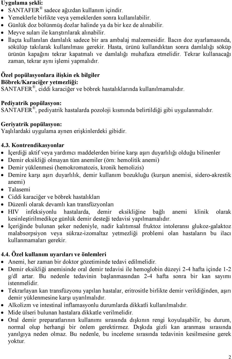 Hasta, ürünü kullandıktan sonra damlalığı söküp ürünün kapağını tekrar kapatmalı ve damlalığı muhafaza etmelidir. Tekrar kullanacağı zaman, tekrar aynı işlemi yapmalıdır.