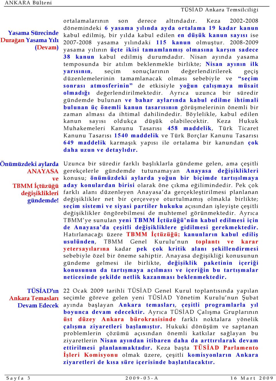 2008-2009 yasama yılının üçte ikisi tamamlanmış olmasına karşın sadece 38 kanun kabul edilmiş durumdadır.