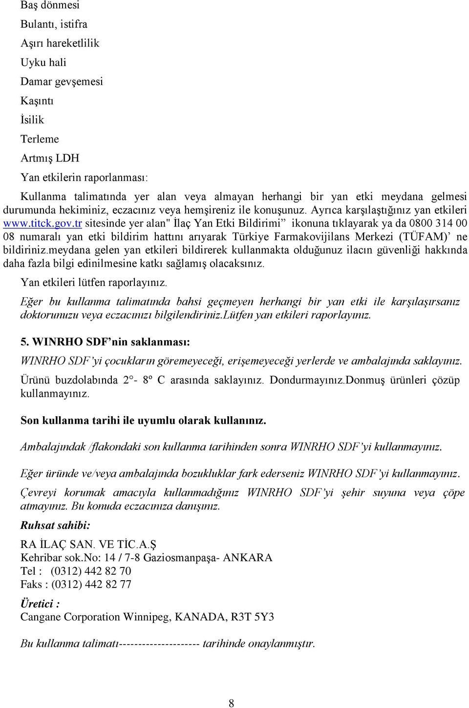 tr sitesinde yer alan" İlaç Yan Etki Bildirimi ikonuna tıklayarak ya da 0800 314 00 08 numaralı yan etki bildirim hattını arıyarak Türkiye Farmakovijilans Merkezi (TÜFAM) ne bildiriniz.