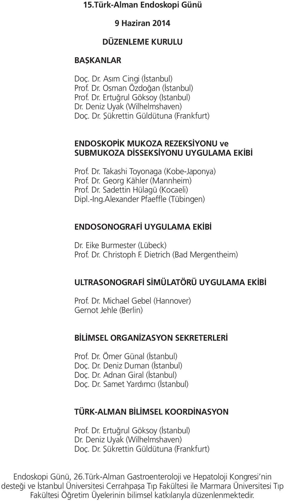 Dietrich (Bad Mergentheim) ULTRASONOGRAFİ SİMÜLATÖRÜ UYGULAMA EKİBİ Prof. Dr. Michael Gebel (Hannover) Gernot Jehle (Berlin) BİLİMSEL ORGANİZASYON SEKRETERLERİ Prof. Dr. Ömer Günal (İstanbul) Doç. Dr. Deniz Duman (İstanbul) Doç.