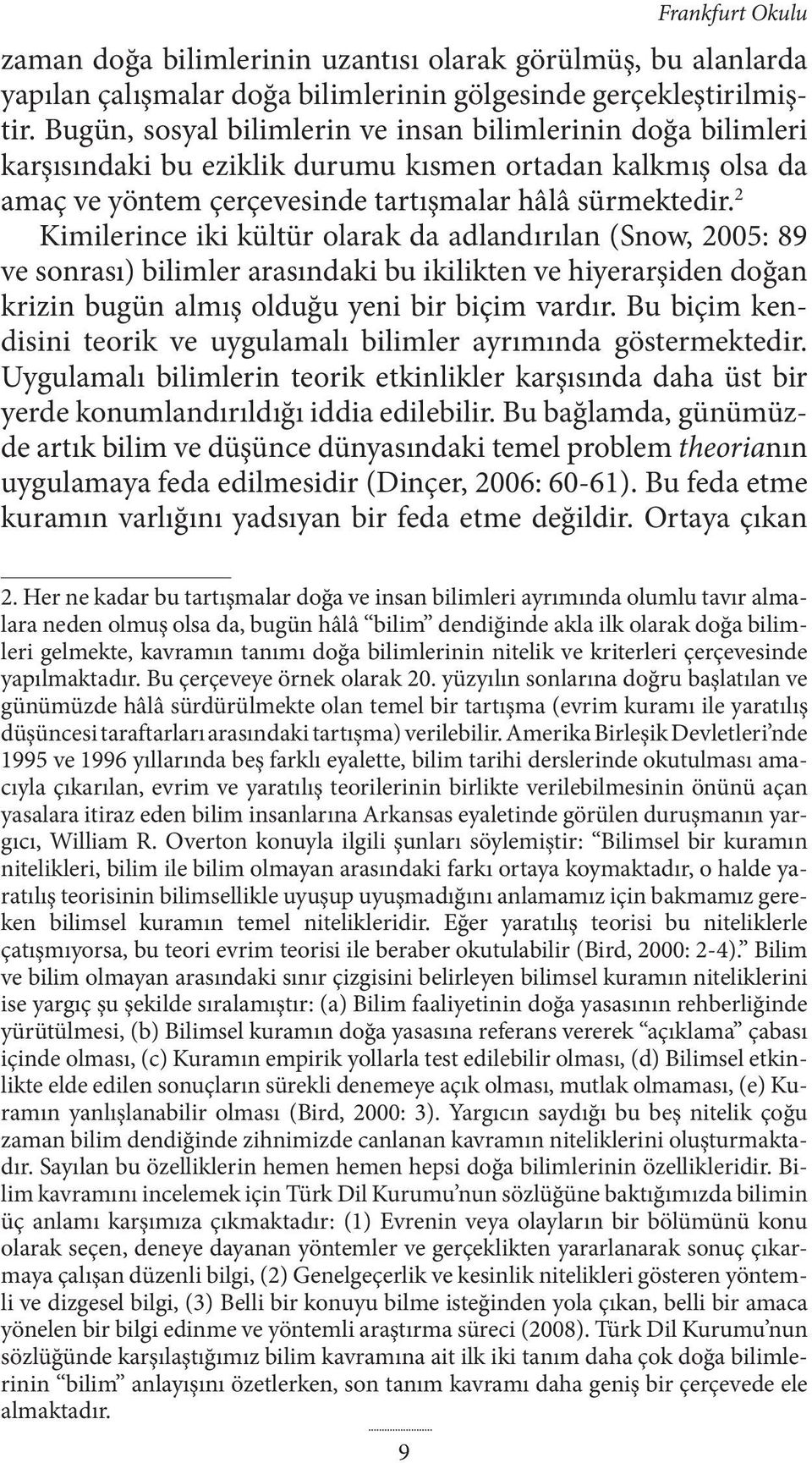 2 Kimilerince iki kültür olarak da adlandırılan (Snow, 2005: 89 ve sonrası) bilimler arasındaki bu ikilikten ve hiyerarşiden doğan krizin bugün almış olduğu yeni bir biçim vardır.