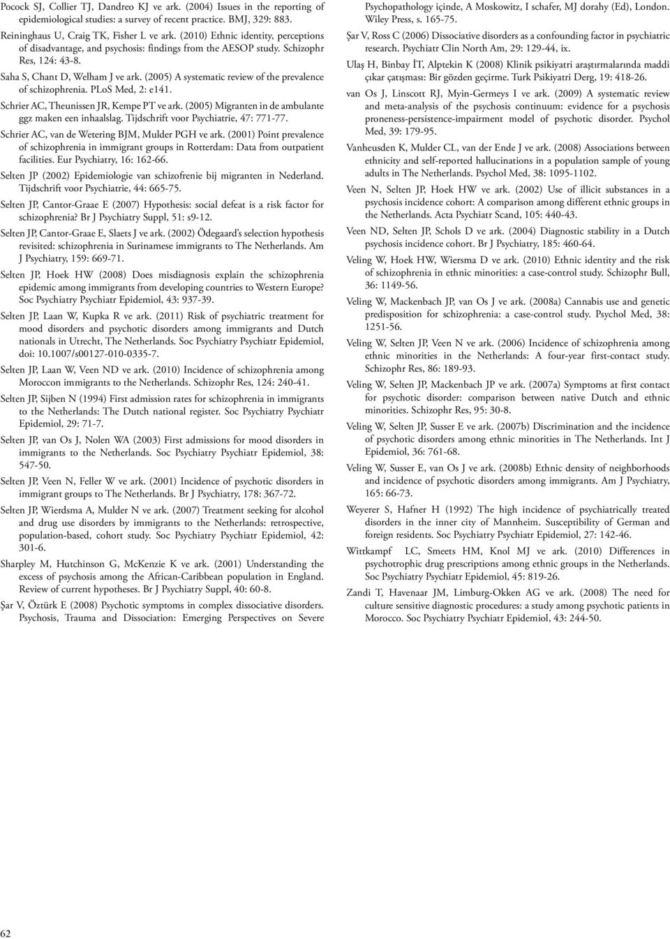 (2005) A systematic review of the prevalence of schizophrenia. PLoS Med, 2: e141. Schrier AC, Theunissen JR, Kempe PT ve ark. (2005) Migranten in de ambulante ggz maken een inhaalslag.