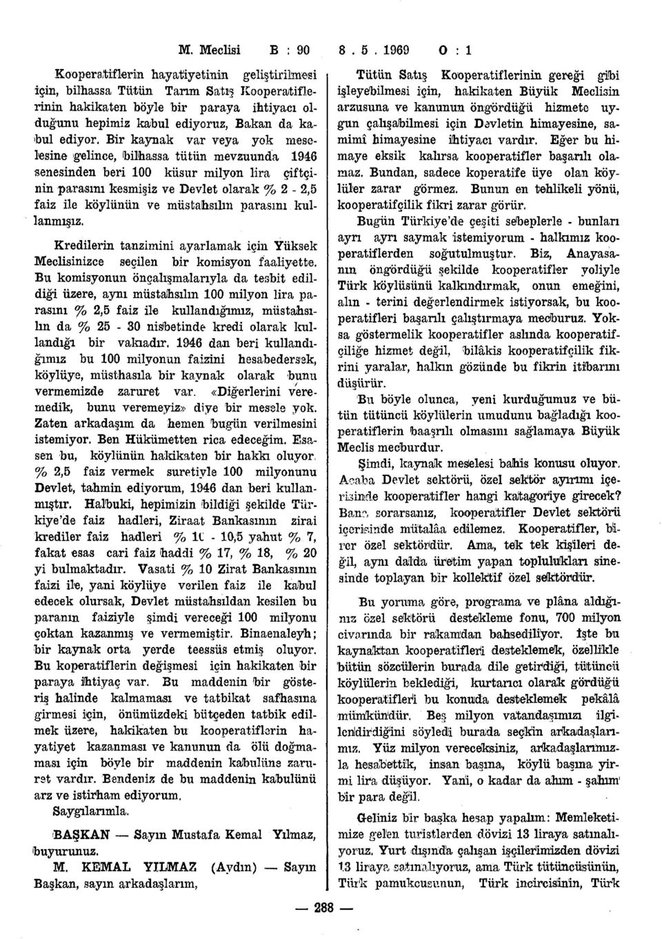 parasını kullanmışız. M. Meclisi B : 90 8.5. 1969 O : 1 Kredilerin tanzimini ayarlamak için Yüksek Meclisinizce seçilen bir komisyon faaliyette.