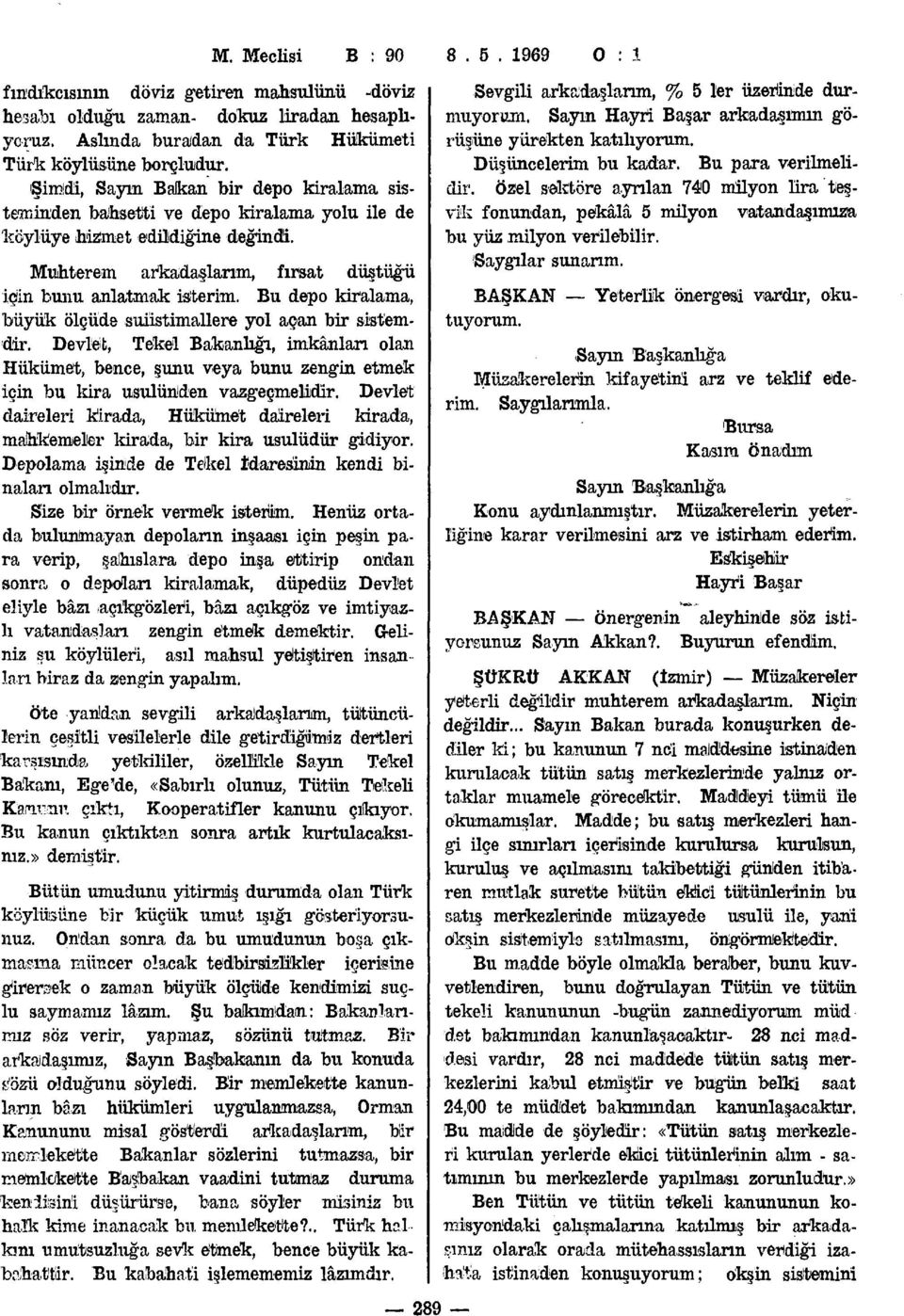 Bu depo kiralama, büyük ölçüde suiistimallere yol açan bir sistemdir. Devlet, Tekel Bakanlığı, imkânları olan Hükümet, bence, şunu veya bunu zengin etmek için bu kira usulünden vazgeçmelidir.