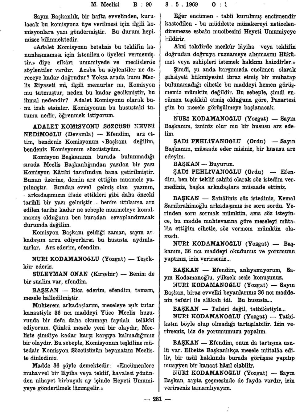 Yoksa arada bunu Meclis Riyaseti mi, ilgili memurlar mı, Komisyon mu tutmuştur, neden bu kadar gecikmiştir, bu ihmal nedendir? Adalet Komisyonu olarak bunu izah etsinler.