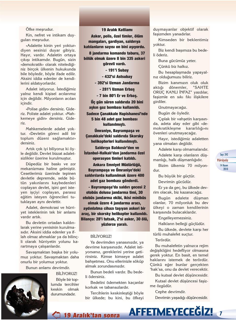 stedi imiz yaln z kendi kiflisel ac lar m z için de ildir. Milyonlar n ac lar içindir. «Polise gidin» dersiniz. Gideriz. Poliste adalet yoktur. «Mahkemeye gidin» dersiniz. Gideriz. Mahkemelerde adalet yoktur.