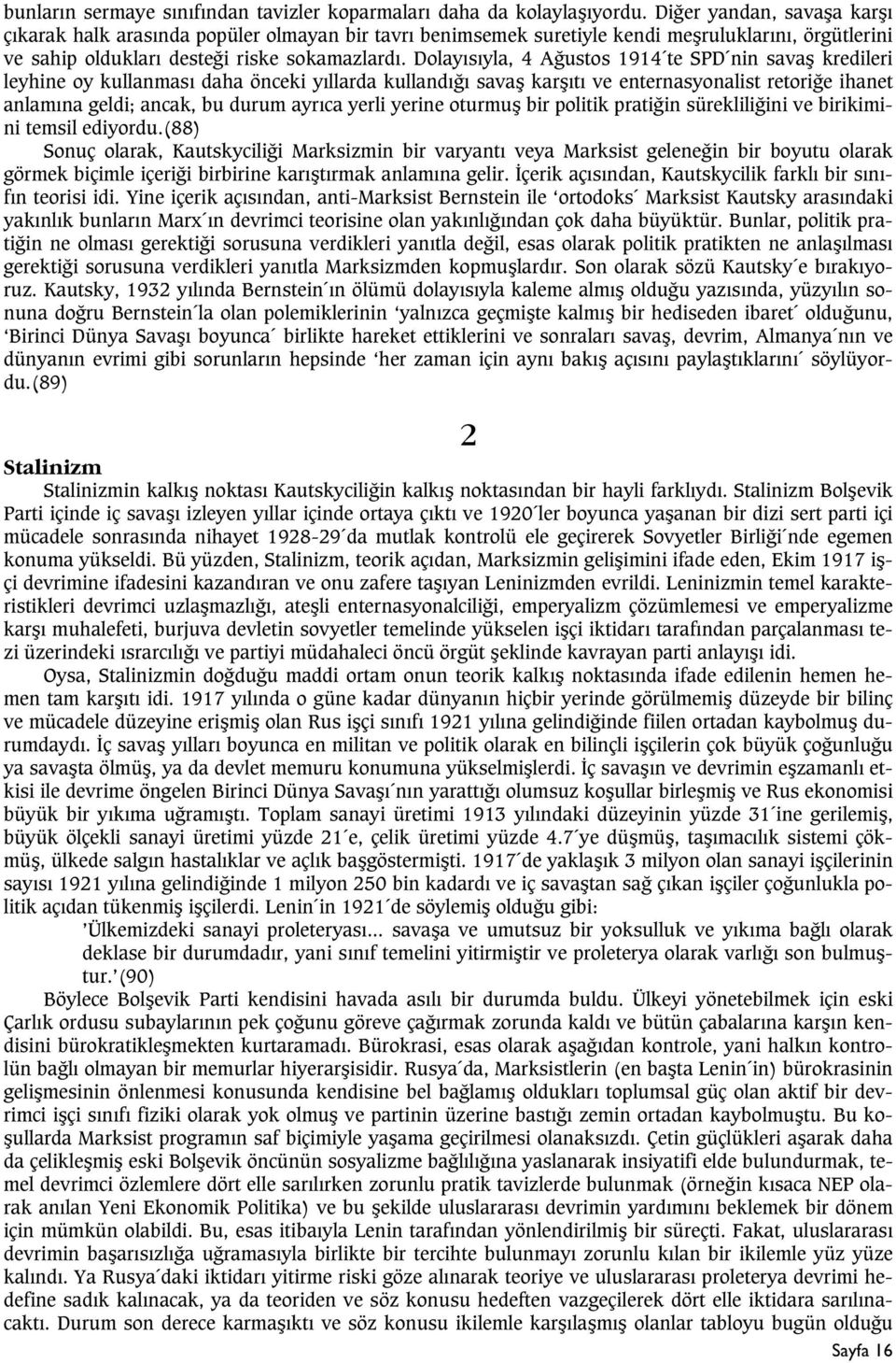 Dolayýsýyla, 4 Aðustos 1914 te SPD nin savaþ kredileri leyhine oy kullanmasý daha önceki yýllarda kullandýðý savaþ karþýtý ve enternasyonalist retoriðe ihanet anlamýna geldi; ancak, bu durum ayrýca