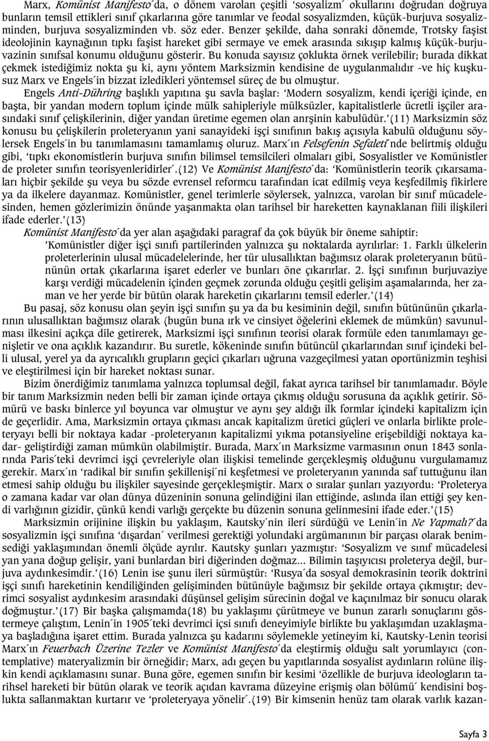 Benzer þekilde, daha sonraki dönemde, Trotsky faþist ideolojinin kaynaðýnýn týpký faþist hareket gibi sermaye ve emek arasýnda sýkýþýp kalmýþ küçük-burjuvazinin sýnýfsal konumu olduðunu gösterir.