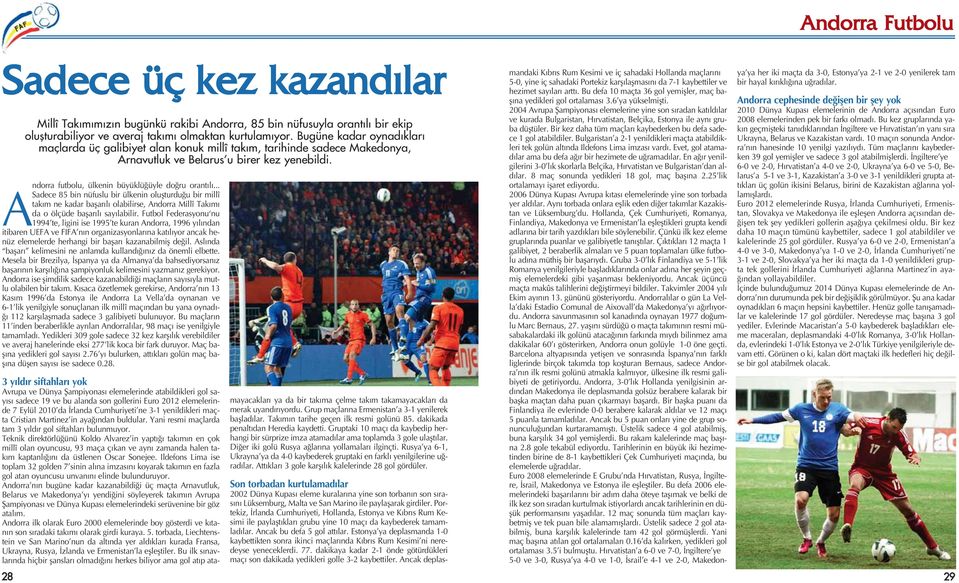 Futbol Federasyonu nu 1994 te, ligini ise 1995 te kuran Andorra, 1996 y l ndan itibaren UEFA ve FIFA n n organizasyonlar na kat l yor ancak henüz elemelerde herhangi bir baflar kazanabilmifl de il.