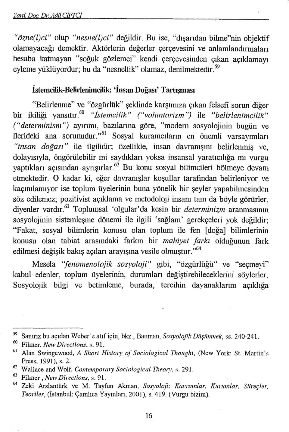 59 - İstemcilik-Belirleninıcilik: 'İnsan Doğası' Taıiışması "Belirlenme" ve "özgürlük" şekliııde karşımıza çıkan felsefi sorun diğer bir ikiliği yansıtır.