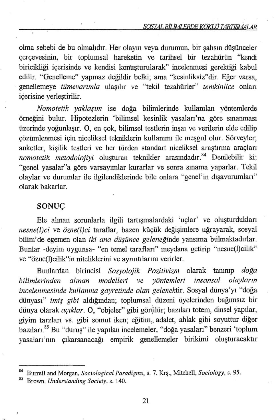 edilir. "Genelleme" yapmaz değildir belki; ama "kesinliksiz"dir. Eğer varsa, genellerneye tümevarımla ulaşılır ve "tekil tezahürler" temkiniice onları içerisine yerleştirilir.