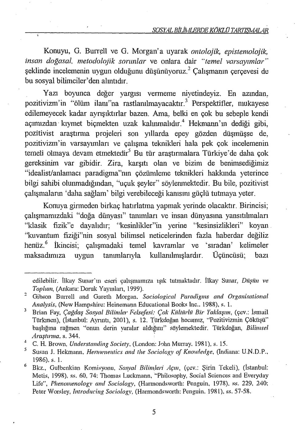 2 Çalışmanın çerçevesi de bu sosyal bilimciler'den alıntıdır. Yazı boyunca değer yargısı verıneme niyetindeyiz. En azından, pozitivizm'in "ölüm ilanı"na rastlanılmayacaktır.