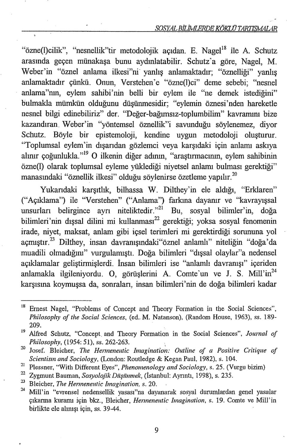 Onun, Verstehen'e "özne(l)ci" deme sebebi; "nesnel anlama"nın, eylem sahibi'nin belli bir eylem ile "ne demek istediğini" bulmakla mümkün olduğunu düşünmesidir; "eylemin öznesi'nden hareketle nesnel