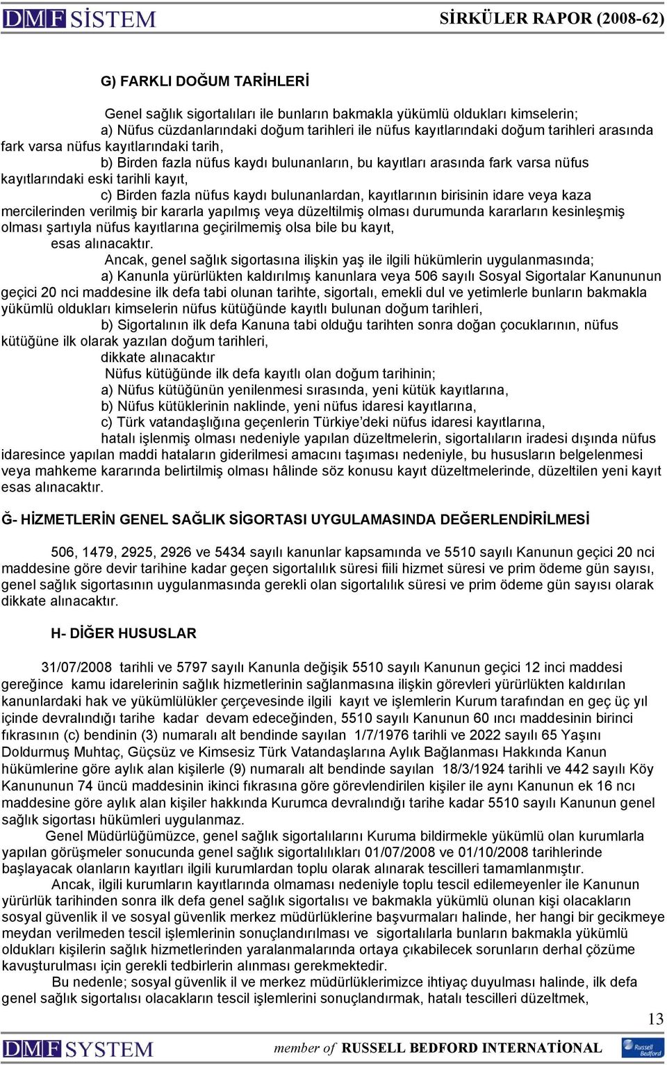 kayıtlarının birisinin idare veya kaza mercilerinden verilmiş bir kararla yapılmış veya düzeltilmiş olması durumunda kararların kesinleşmiş olması şartıyla nüfus kayıtlarına geçirilmemiş olsa bile bu