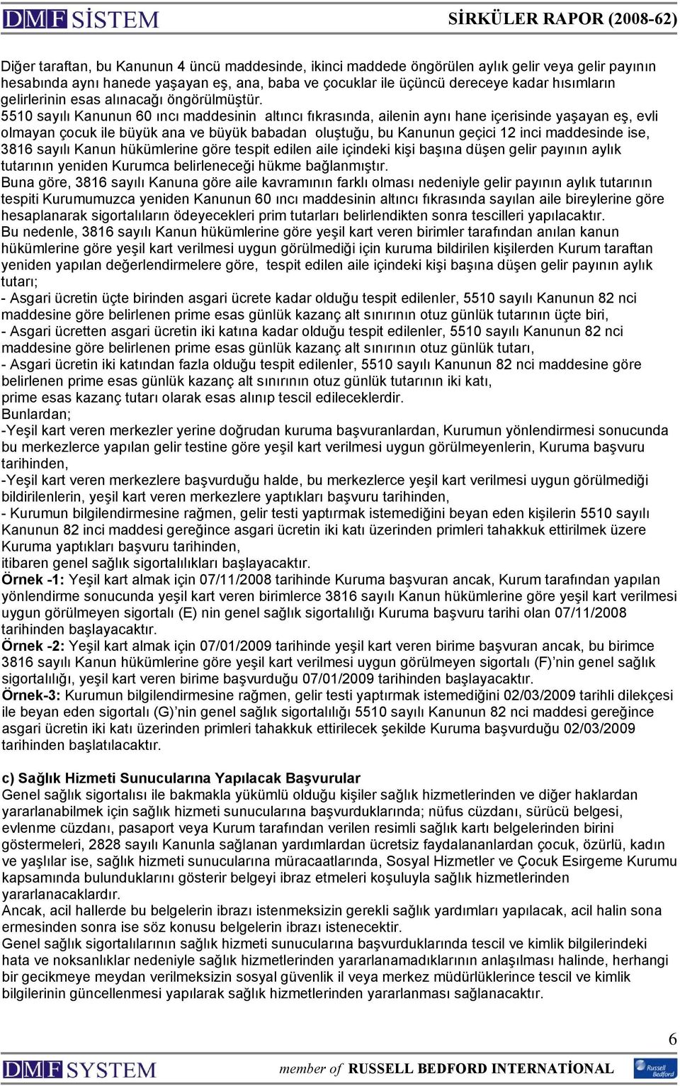 5510 sayılı Kanunun 60 ıncı maddesinin altıncı fıkrasında, ailenin aynı hane içerisinde yaşayan eş, evli olmayan çocuk ile büyük ana ve büyük babadan oluştuğu, bu Kanunun geçici 12 inci maddesinde