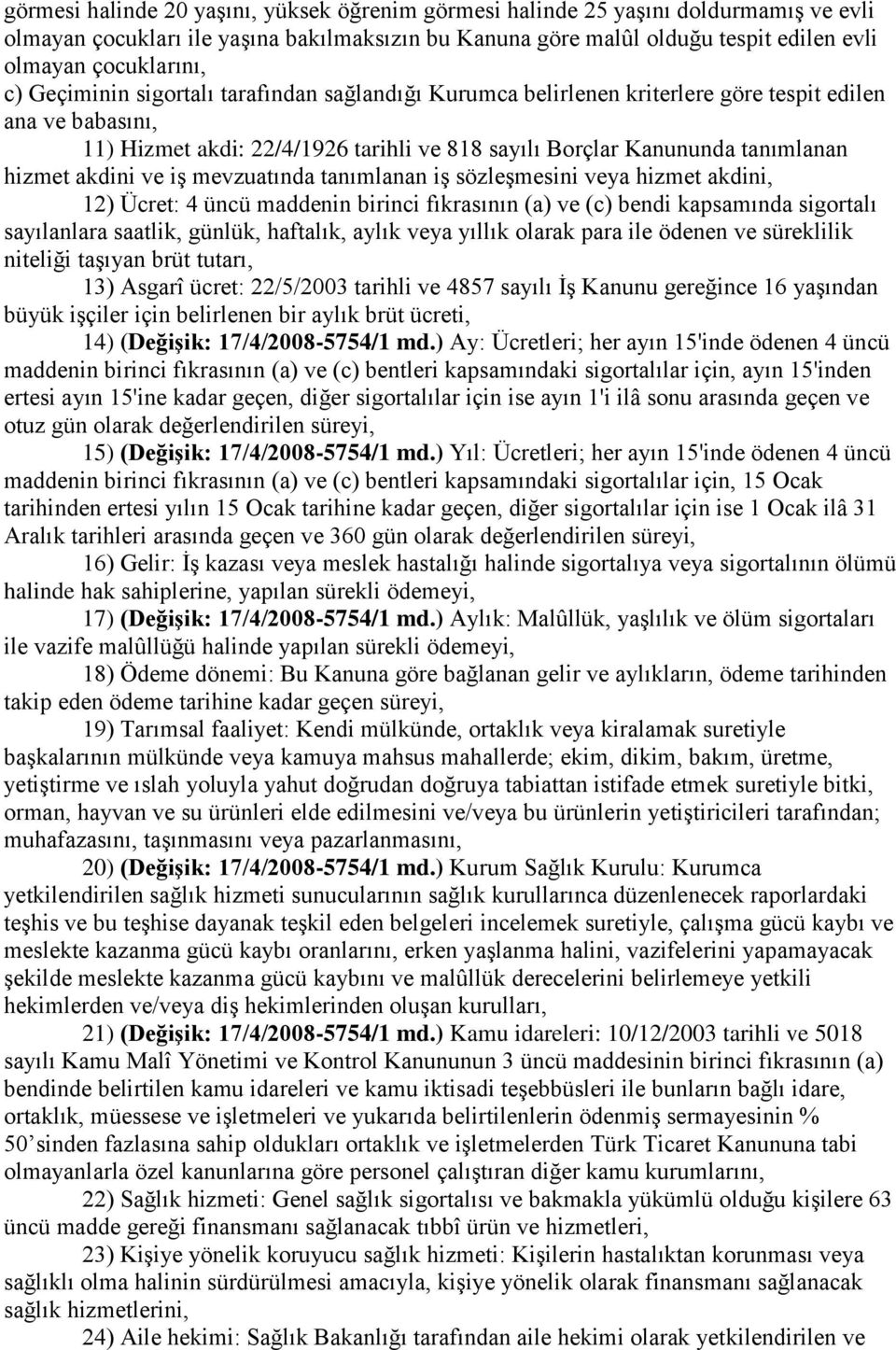 akdini ve iş mevzuatında tanımlanan iş sözleşmesini veya hizmet akdini, 12) Ücret: 4 üncü maddenin birinci fıkrasının (a) ve (c) bendi kapsamında sigortalı sayılanlara saatlik, günlük, haftalık,